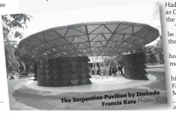  ??  ?? Pavilion by Diebedo The Serpentine Francis Kere