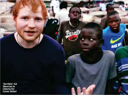  ??  ?? ‘Terrible’: Ed Sheeran in Liberia for Comic Relief