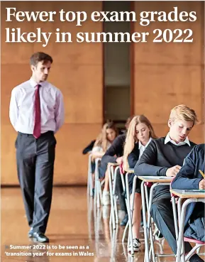  ?? ?? Summer 2022 is to be seen as a ‘transition year’ for exams in Wales