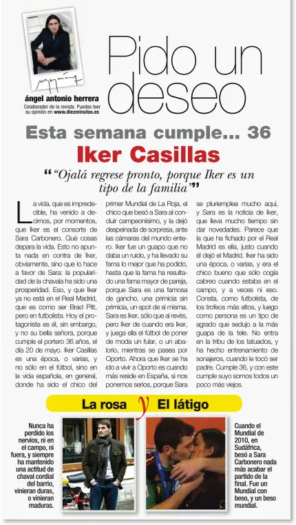  ??  ?? Nunca ha perdido los nervios, ni en el campo, ni fuera, y siempre ha mantenido una actitud de chaval cordial del barrio, vinieran duras, o vinieran maduras. Cuando el Mundial de 2010, en Sudáfrica, besó a Sara Carbonero nada más acabar el partido de la...