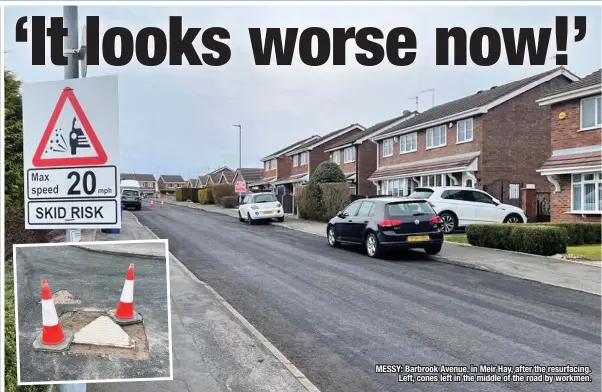  ??  ?? MESSY: Barbrook Avenue, in Meir Hay, after the resurfacin­g. Left, cones left in the middle of the road by workmen.