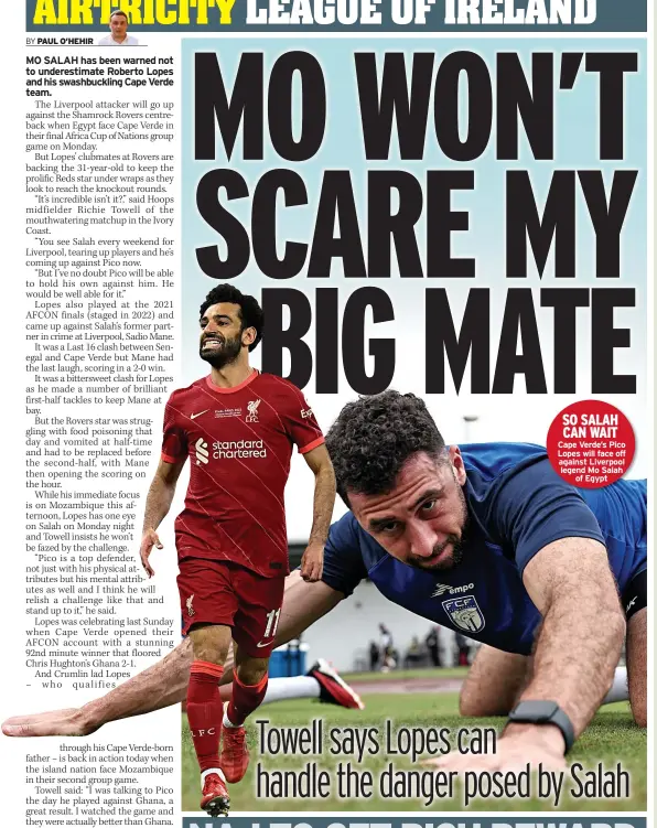  ?? ?? SO SALAH CAN WAIT
Cape Verde’s Pico Lopes will face off against Liverpool legend Mo Salah
of Egypt