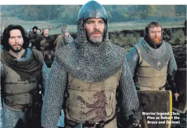  ??  ?? Warrior legend: Chris Pine as Robert the Bruce and (below)