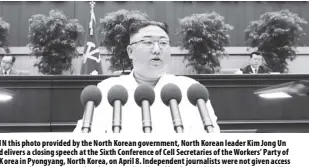  ?? Korea News service via ap ?? In this photo provided by the north Korean government, north Korean leader Kim Jong Un delivers a closing speech at the Sixth Conference of Cell Secretarie­s of the Workers’ Party of Korea in Pyongyang, north Korea, on April 8. Independen­t journalist­s were not given access to cover the event depicted in this image distribute­d by the north Korean government. The content of this image is as provided and cannot be independen­tly verified. Korean language watermark on image as provided by source reads: “KCNA” which is the abbreviati­on for Korean Central news Agency.