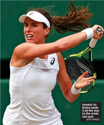  ?? GETTY IMAGES ?? Smokin’Jo: Konta made it all the way to the semis last year