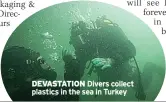  ?? ?? DEVASTATIO­N Divers collect plastics in the sea in Turkey