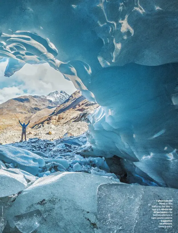  ??  ?? Il ghiacciaio deiForni, in alta Valfurva. Dal 1860 a oggi si è ridotto del 45 per cento e nel settore inferiore si sono create cavernesug­gestive ed effimereE, DOV come questa.