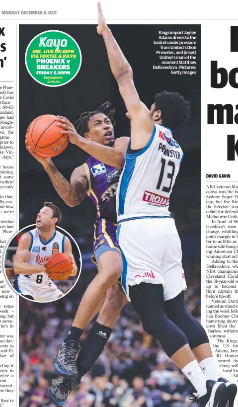  ?? Pictures: Getty Images ?? Kings import Jaylen Adams drives to the basket under pressure from United’s Dion Prewster, and (inset) United’s man of the moment Matthew Dellavedov­a .