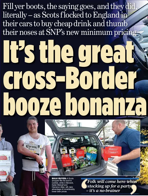  ??  ?? BULK BUYER: A Scots shopper fills his boot in Carlisle, while in Berwick, Dylan Metcalf and Cameron Allan, left, take advantage of considerab­ly lower beer prices