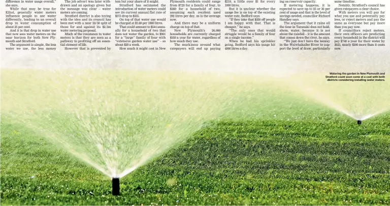  ??  ?? Watering the garden in New Plymouth and Stratford could soon come at a cost with both districts considerin­g installing water meters.