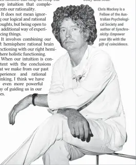  ??  ?? Chris Mackey is a Fellow of the Australian Psychologi­cal Society and author of Synchronic­ity: Empower your life with the gift of coincidenc­e.