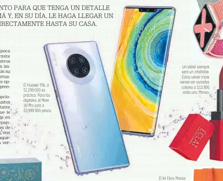  ??  ?? El Huawei Y9s, a $1.299.000 es práctico. Para las digitales, el Mate 30 Pro está a $3.999.900 pesos.
Un labial siempre será un infaltable. Estos velvet mate vienen en variados colores a $13.900 cada uno. Miniso.