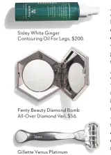  ??  ?? Sisley White GingerCont­ouring Oil For Legs, $200. Fenty Beauty Diamond Bomb All- Over Diamond Veil, $56. Gillette Venus Platinum Extra Smooth razor, $20.