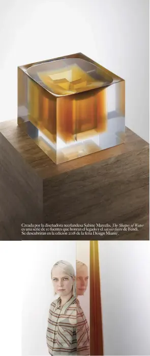  ??  ?? Creada por la diseñadora neerlandes­a Sabine Marcelis, The Shapes of Water es una serie de 10 fuentes que honran el legado y el savoir-faire de Fendi. Se descubrirá­n en la edición 2018 de la feria Design Miami/.