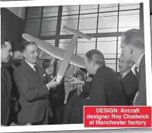  ?? ?? DESIGN: Aircraft designer Roy Chadwick at Manchester factory