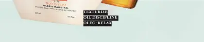  ??  ?? TEXTURIZE
OIL DISCIPLINE OLÉO-RELAX