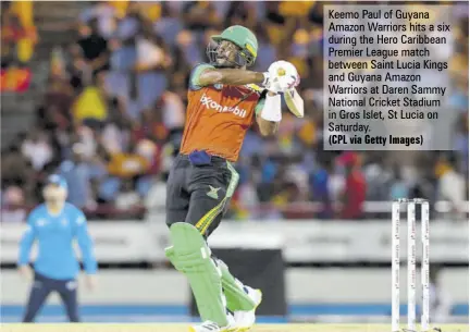  ?? ?? Keemo Paul of Guyana Amazon Warriors hits a six during the Hero Caribbean Premier League match between Saint Lucia Kings and Guyana Amazon Warriors at Daren Sammy National Cricket Stadium in Gros Islet, St Lucia on Saturday. (CPL via Getty Images)