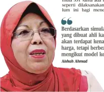  ?? Aishah Ahmad ?? Berdasarka­n simulasi yang dibuat ahli kami, akan terdapat kenaikan harga, tetapi berbeza mengikut model kereta”