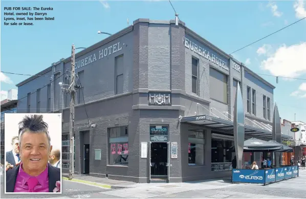  ??  ?? PUB FOR SALE: The Eureka Hotel, owned by Darryn Lyons, inset, has been listed for sale or lease.