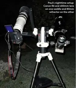  ?? ?? Paul’s nighttime setup: Canon R6 and 400mm lens on one saddle and 80mm refractor on the other