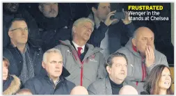  ??  ?? FRUSTRATED Wenger in the stands at Chelsea