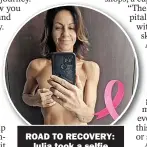  ?? ?? ROAD TO RECOVERY:
Julia took a selfie after her mastectomy