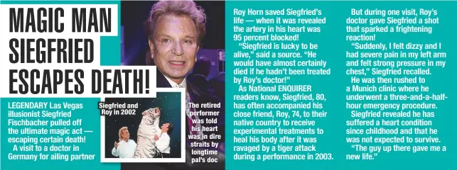  ??  ?? Siegfried and Roy in 2002 The retired performer was told his heart was in dire straits by longtime pal’s doc