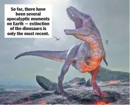  ??  ?? So far, there have been several apocalypti­c moments on Earth — extinction of the dinosaurs is only the most recent.