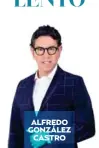  ?? ?? ALFREDO GONZÁLEZ CASTRO #OPINIÓN