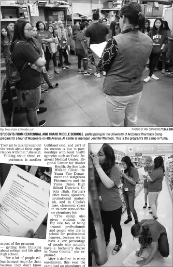  ?? Buy these photos at YumaSun.com PHOTOS BY AMY CRAWFORD/YUMA SUN ?? STUDENTS FROM CENTENNIAL AND CRANE MIDDLE SCHOOLS participat­ing in the University of Arizona’s Pharmacy Camp prepare for a tour of Walgreens on 4th Avenue. At center is manager Jennifer Warnock. This is the program’s 9th camp in Yuma.