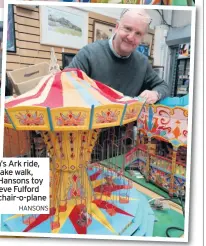  ?? HANSONS ?? The Noah’s Ark ride, top, the cake walk, left, and Hansons toy valuer Steve Fulford with the chair-o-plane