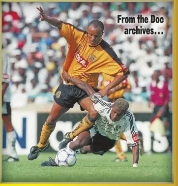  ?? ?? From the Doc archives…
Doc battles for ball with Orlando Pirates’ Sibusiso Zuma during a Soweto Derby in 1999.