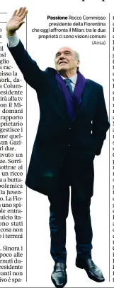  ?? (Ansa) ?? Passione Rocco Commisso presidente della Fiorentina che oggi affronta il Milan: tra le due proprietà ci sono visioni comuni