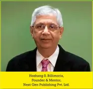  ??  ?? Hoshang S. Billimoria, Founder & Mentor, Next Gen Publishing Pvt. Ltd.