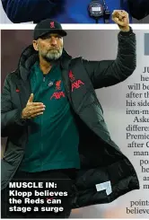  ?? ?? MUSCLE IN: Klopp believes the Reds can stage a surge