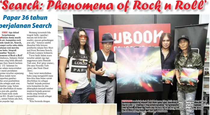  ??  ?? PENYANYI rock Suhaimi Abdul Rahman (dua,kiri) atau dikenali sebagai Amy Search bersama anggota kumpulan Search pada pelancaran buku ‘Search: Phenomena of Rock N Roll’ di Pesta Buku Antarabang­sa Kuala Lumpur 2017 di Pusat Dagangan Dunia Putra kelmarin....