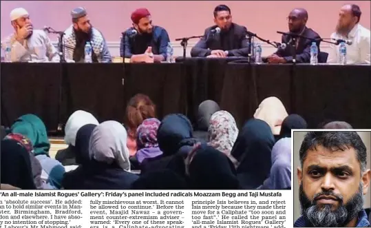  ??  ?? ‘An all-male Islamist Rogues’ Gallery’: Friday’s panel included radicals Moazzam Begg and Taji Mustafa
Calling for a Caliphate: Begg