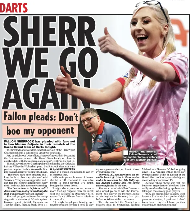  ?? ?? UNDER THE THUMB: Fallon Sherrock is out for another famous victory over Mensur Suljovic