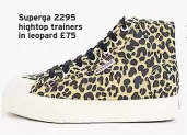  ??  ?? Superga 2295 hightop trainers in leopard £75
