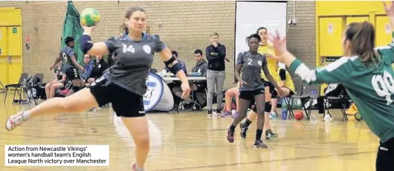  ??  ?? Action from Newcastle Vikings’ women’s handball team’s English League North victory over Manchester