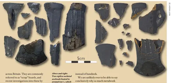  ??  ?? Above and right: Two replica socketed axeheads heated to around 600° c, which shattered when struck with a hammer