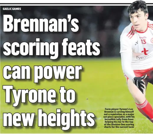  ??  ?? Form player: Tyrone’s Lee Brennan is carving himself out a reputation as a major set-piece specialist, with his incredible tally from frees helping his rise to the top of the Division One scoring charts for the current term