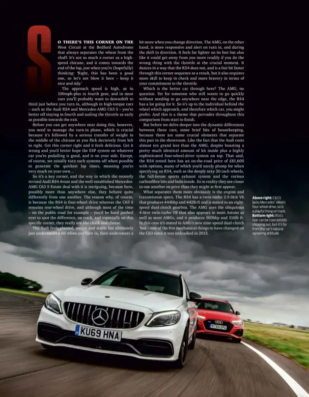  ??  ?? Above right: C63 S lacks Mercedes’ 4Matic four-wheel drive, so is a playful thing on track. Bottom right: RS4’S rear can be coerced into stepping out, but it’s far from the car’s natural cornering attitude