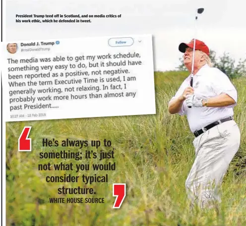  ?? GETTY ?? President Trump teed off in Scotland, and on media critics of his work ethic, which he defended in tweet.