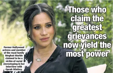 ??  ?? Former Hollywood actress and member of the royal family Meghan Markle claimed to be a victim of racial stereotypi­ng in her interview with Oprah Winfrey.