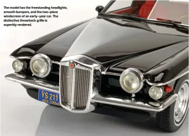  ??  ?? The model has the freestandi­ng headlights, smooth bumpers, and the two-piece windscreen of an early-year car. The distinctiv­e throwback grille is superbly rendered.
