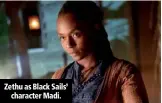  ??  ?? Zethu as Black Sails’ character Madi.