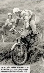  ??  ?? 1979: John Hulme watches on as Chris Clarke guides the Montesa down the slopes at Cheeks Hill.