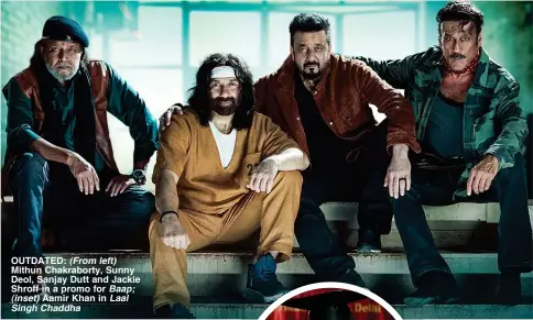  ?? ?? OUTDATED: (From left) Mithun Chakrabort­y, Sunny Deol, Sanjay Dutt and Jackie Shroff in a promo for Baap; (inset) Aamir Khan in Laal Singh Chaddha