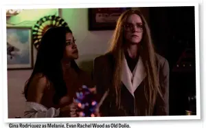  ??  ?? Gina Rodriguez as Melanie, Evan Rachel Wood as Old Dolio.